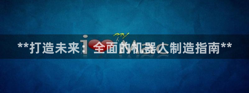 彩神网能赚钱是怎么回事：**打造未来：全面的机器人制造指南**