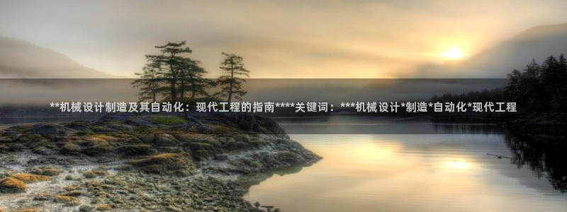 彩神Vll购彩大厅：**机械设计制造及其自动化：现代工程的指