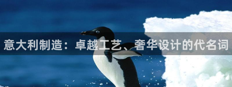彩神是正规平台吗安全吗：意大利制造：卓越工艺、奢华设计的代名