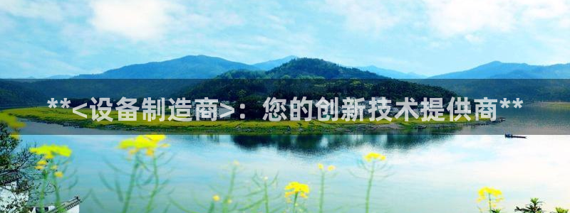 彩神邀请码:00-00-3267：**<设备制造商>：您的创新技术提供商**