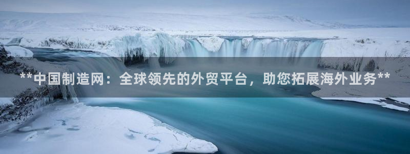 彩神怎么样可以提现：**中国制造网：全球领先的外贸平台，助您