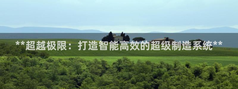 彩神新微聊：**超越极限：打造智能高效的超级制造系统**