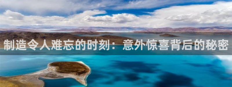 彩神8彩平台：制造令人难忘的时刻：意外惊喜背后的秘密