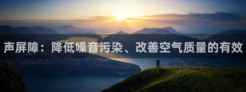 彩神ix可靠吗：声屏障：降低噪音污染、改善空气质量的有效