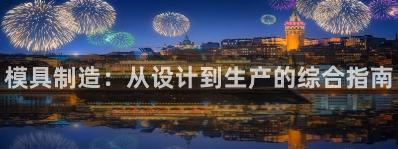 彩神app能挣到钱吗：模具制造：从设计到生产的综合指南