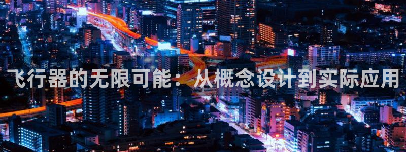 彩神vii官网大赢家：飞行器的无限可能：从概念设计到实际应用