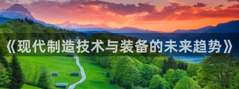 彩神v争霸是啥：《现代制造技术与装备的未来趋势》